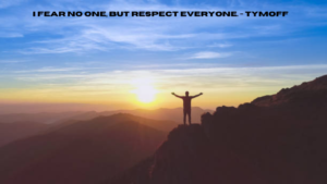 i fear no one, but respect everyone. - tymoff